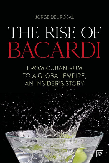 The Rise of Bacardi: From Cuban Rum to a Global Empire, an Insider's Story