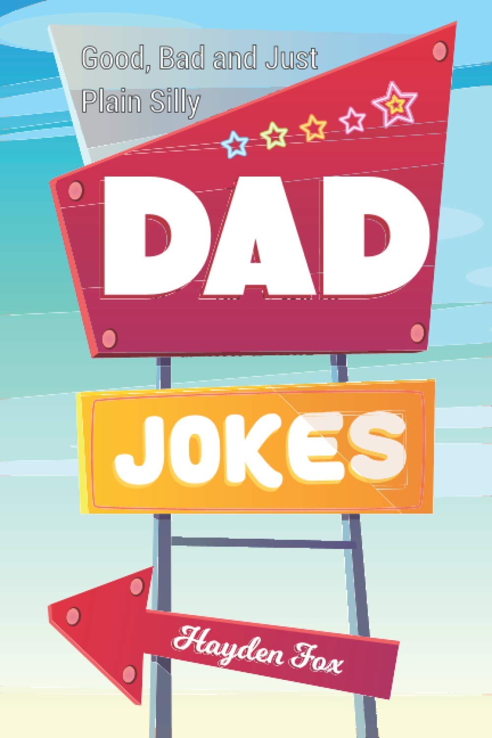 Good, Bad and Just Plain Silly Dad Jokes: A Terribly Funny Book of Father's Day Jokes, Puns, One-Liners, Wordplay and Knock Knocks (Gifts For Dad)