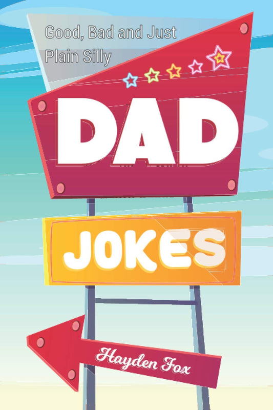 Good, Bad and Just Plain Silly Dad Jokes: A Terribly Funny Book of Father's Day Jokes, Puns, One-Liners, Wordplay and Knock Knocks (Gifts For Dad)