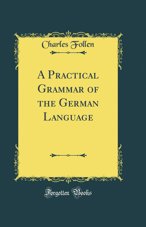 A Practical Grammar of the German Language (Classic Reprint)