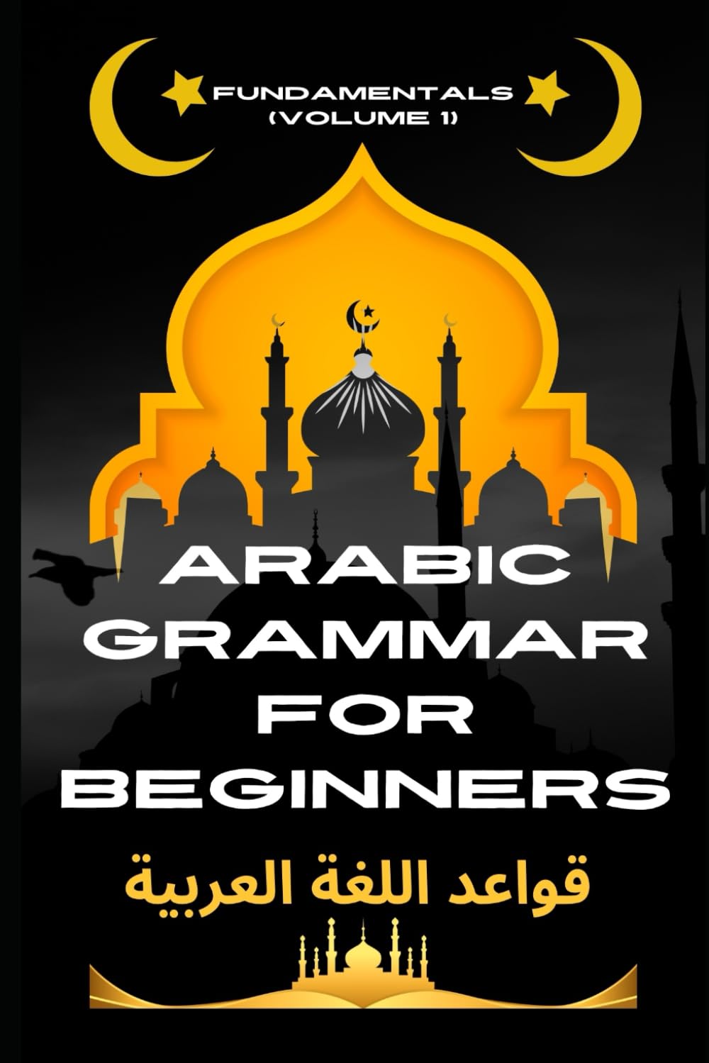 Arabic Grammar for Beginners Fundamentals (Volume 1): The Ultimate Beginner's Guide to Fluency (Master Arabic with the C