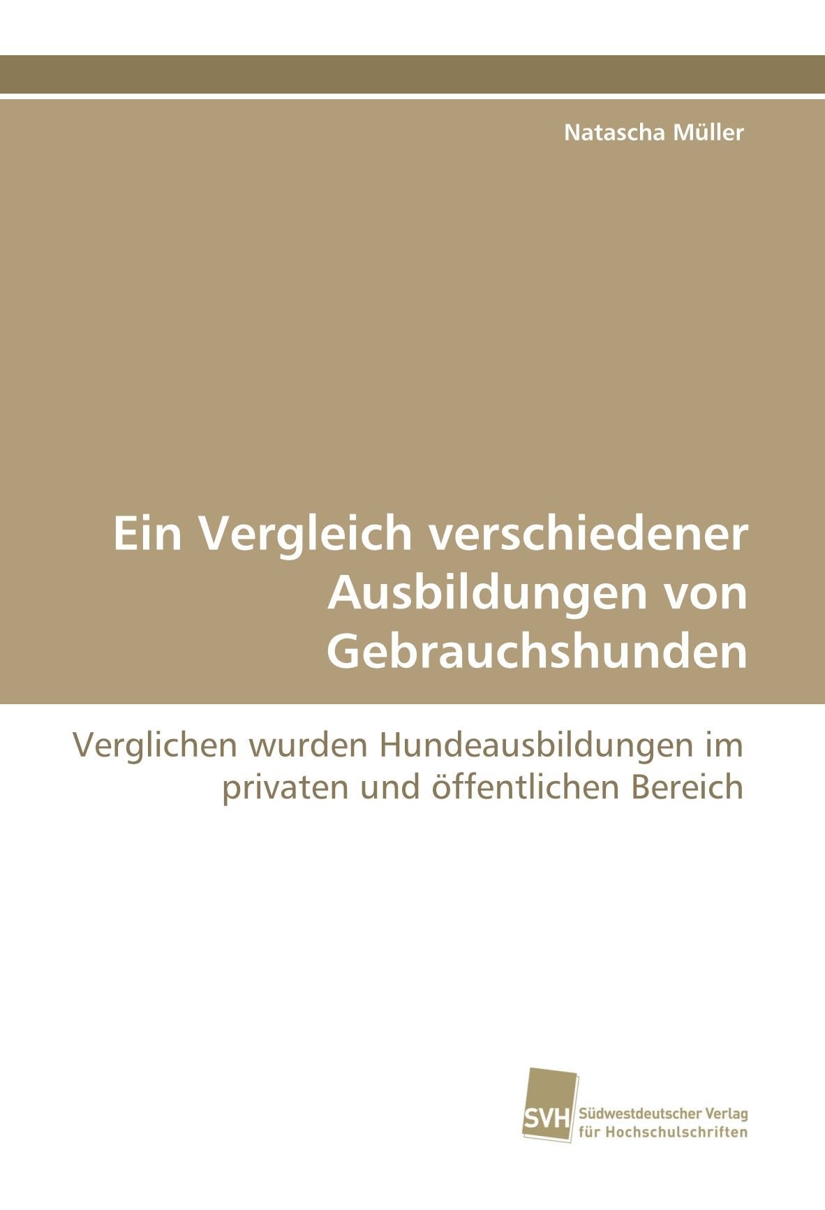 Ein Vergleich verschiedener Ausbildungen von Gebrauchshunden: Verglichen wurden Hundeausbildungen im privaten und öffent