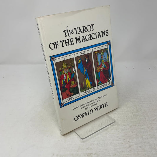 The Tarot of the Magicians: A Guide to the Symbolism and Application of the Wirth Tarot Deck by its Designer Oswald Wirth