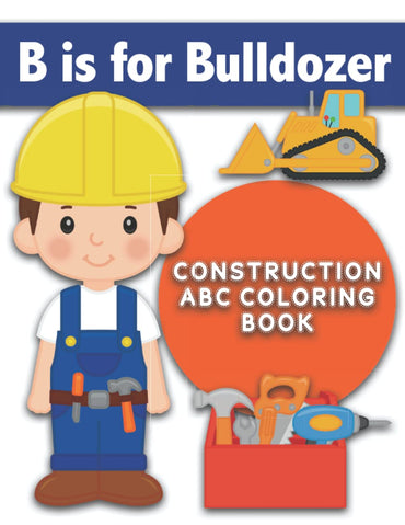 B is for Bulldozer : Construction ABC Coloring Book: Color Construction-Themed Words for Each Letter of the Alphabet. Si