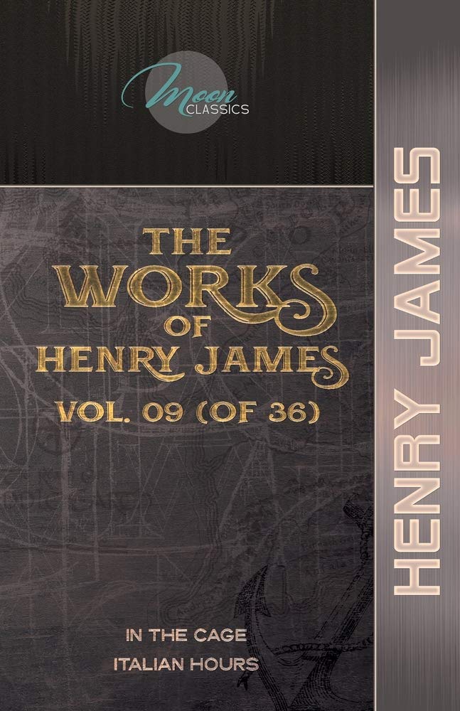 The Works of Henry James, Vol. 09 (of 36): In the Cage; Italian Hours (Moon Classics)