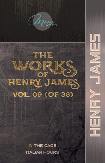 The Works of Henry James, Vol. 09 (of 36): In the Cage; Italian Hours (Moon Classics)
