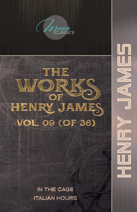 The Works of Henry James, Vol. 09 (of 36): In the Cage; Italian Hours (Moon Classics)