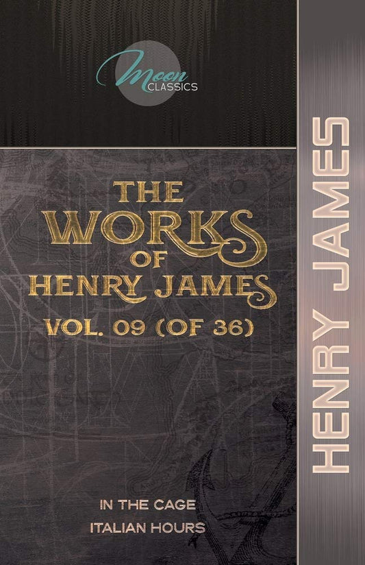 The Works of Henry James, Vol. 09 (of 36): In the Cage; Italian Hours (Moon Classics)