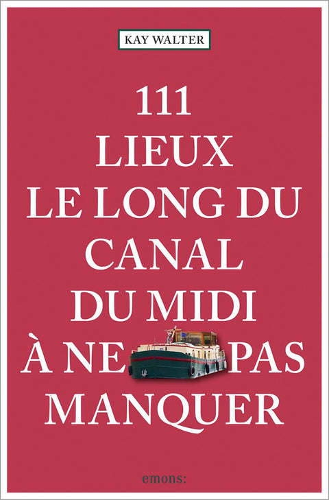 111 Lieux le long du canal du midi à ne pas manquer: Guide touristique insolite