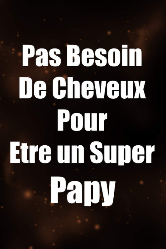 pas besoin de cheveux pour etre un super papyt: Journal de mémoire à compléter par votre papy - Carnet ligné classique c