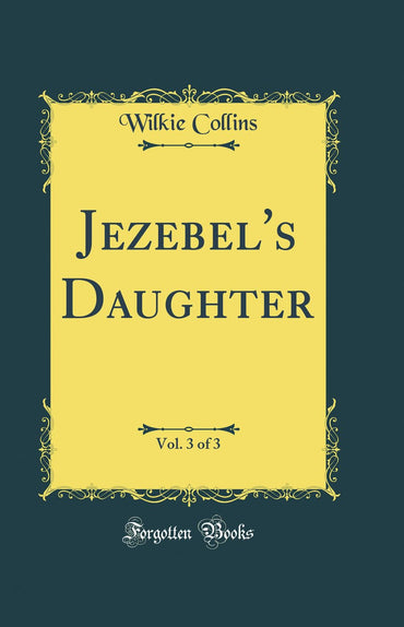 Jezebel's Daughter, Vol. 3 of 3 (Classic Reprint)