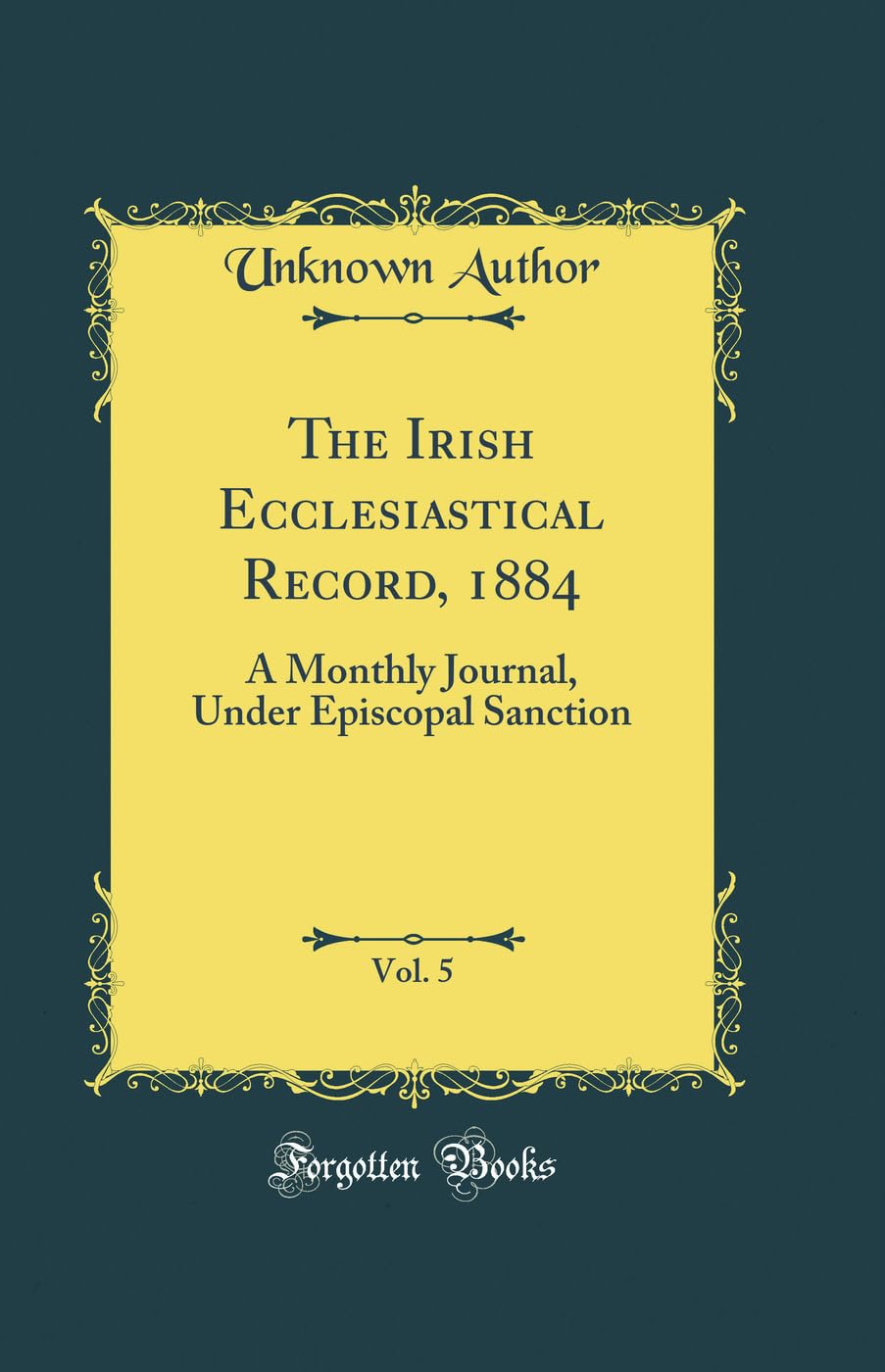The Irish Ecclesiastical Record, 1884, Vol. 5: A Monthly Journal, Under Episcopal Sanction (Classic Reprint)