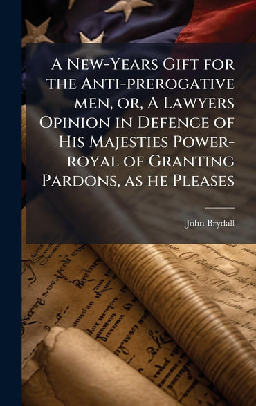 A New-Years Gift for the Anti-prerogative men, or, A Lawyers Opinion in Defence of His Majesties Power-royal of Granting