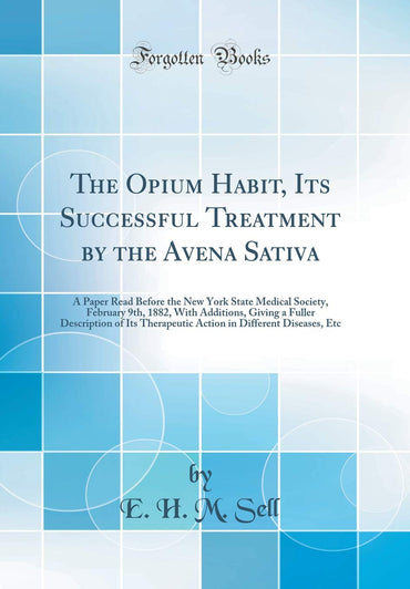 The Opium Habit, Its Successful Treatment by the Avena Sativa: A Paper Read Before the New York State Medical Society, F