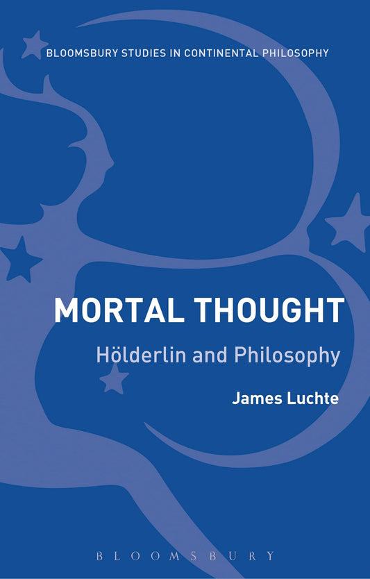 Mortal Thought: Hölderlin and Philosophy (Bloomsbury Studies in Continental Philosophy)