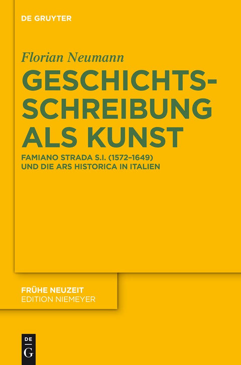 Geschichtsschreibung als Kunst: Famiano Strada S.I. (1572-1649) und die ars historica in Italien (Frühe Neuzeit, 161) (G