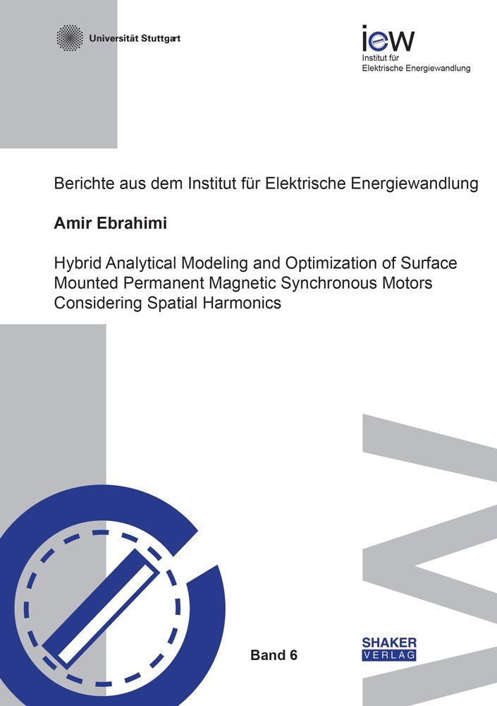 Hybrid Analytical Modeling and Optimization of Surface Mounted Permanent Magnetic Synchronous Motors Considering Spatial Harmonics: 1 (Berichte aus dem Institut fur Elektrische Energiewandlung)