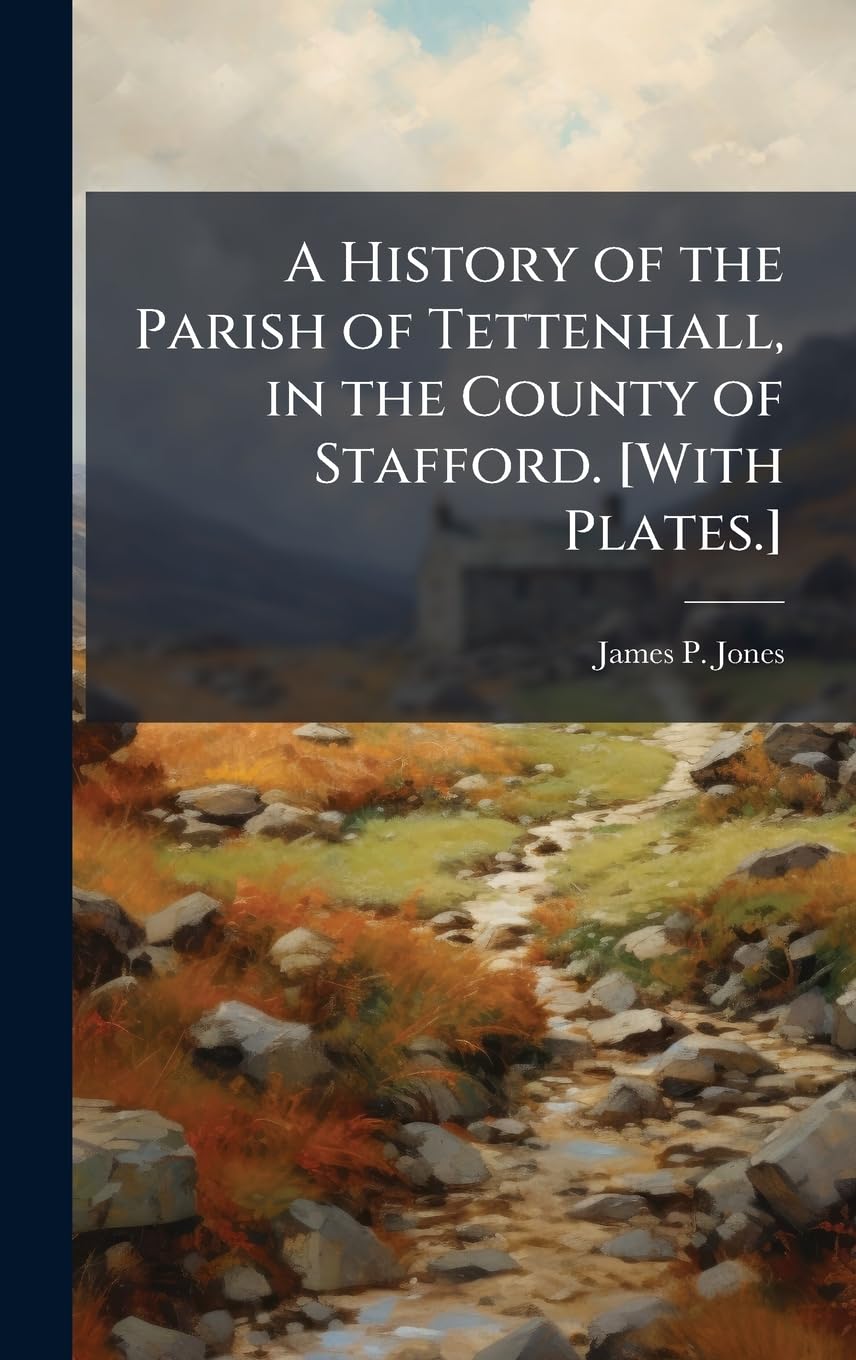 A History of the Parish of Tettenhall, in the County of Stafford. [With Plates.]