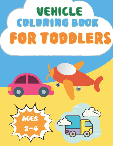 Vehicle Coloring Book For Toddlers ages 2-4: First doodling for Toddlers, Toddlers and Kids coloring book with cars, tru