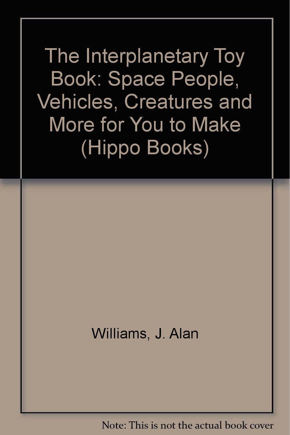 The Interplanetary Toy Book: Space People, Vehicles, Creatures and More for You to Make (Hippo Books)