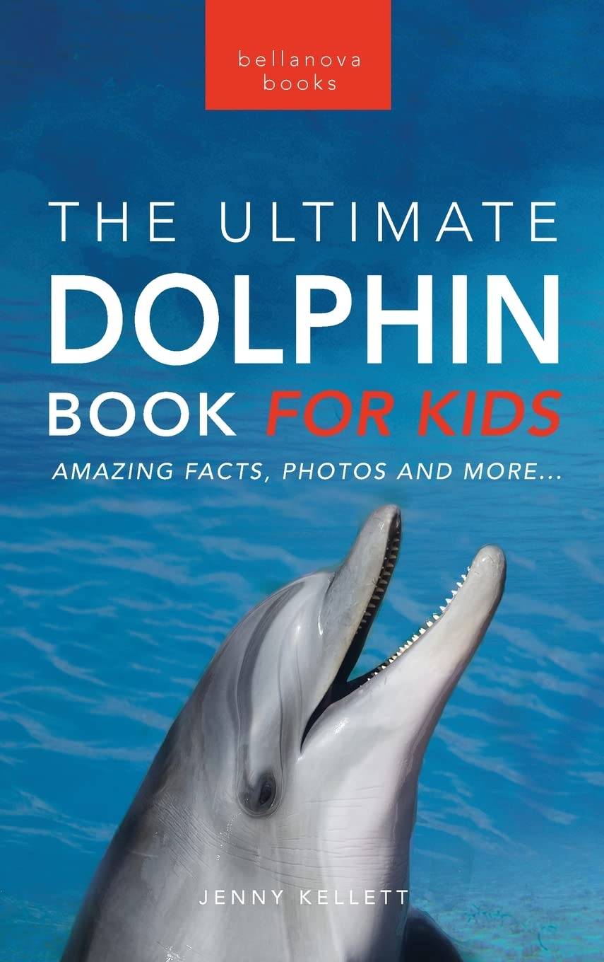 Dolphins The Ultimate Dolphin Book for Kids: 100+ Amazing Dolphin Facts, Photos, Quiz + More (Animal Books for Kids)