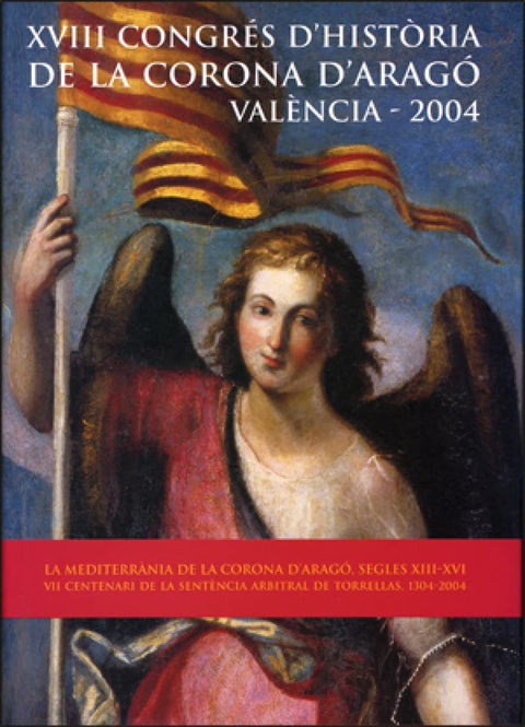 XVIII Congrés d'Història de la Corona d'Aragó (València, 2004): La Mediterrània de la Corona d'Aragó, segles XIII-XVI & 