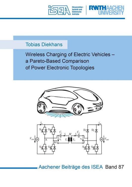 Wireless Charging of Electric Vehicles - A Pareto-Based Comparison of Power Electronic Topologies (Aachener Beitrage des ISEA)