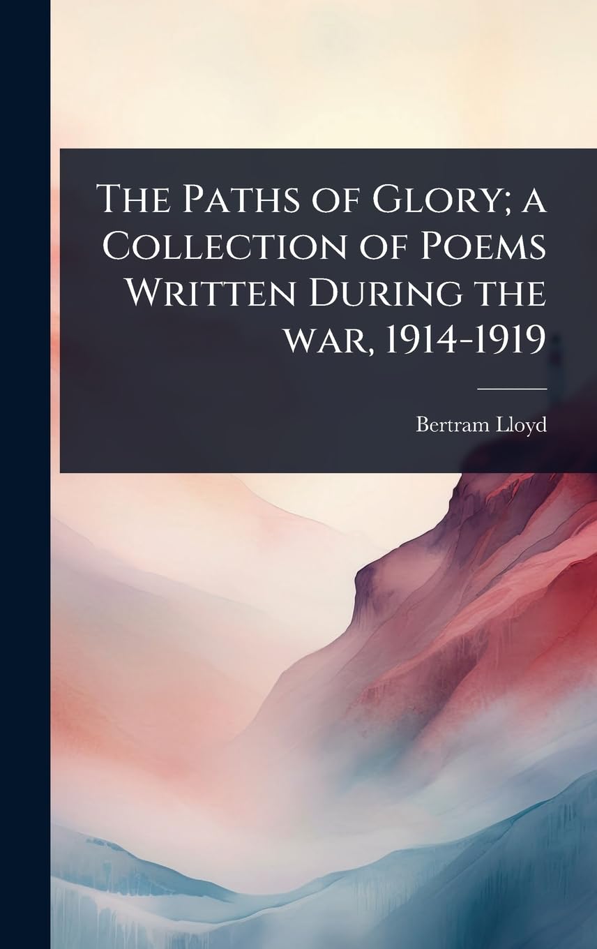The Paths of Glory; a Collection of Poems Written During the war, 1914-1919