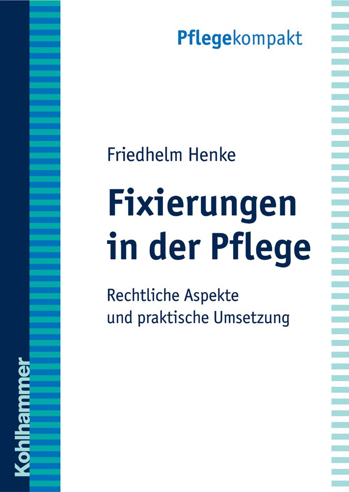Fixierungen in Der Pflege: Rechtliche Aspekte Und Praktische Umsetzung (German Edition)