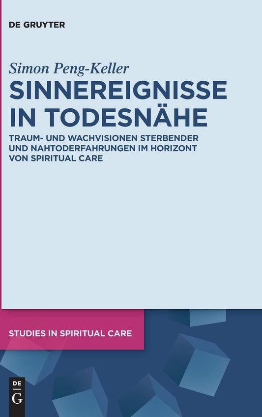Sinnereignisse in Todesnähe: Traum- und Wachvisionen Sterbender und Nahtoderfahrungen im Horizont von Spiritual Care (St