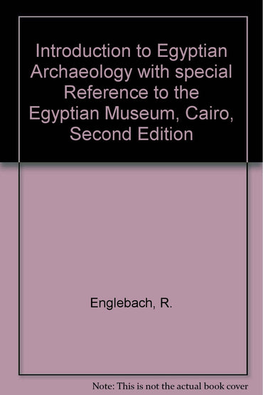 Introduction to Egyptian Archaeology with special Reference to the Egyptian Museum, Cairo, Second Edition
