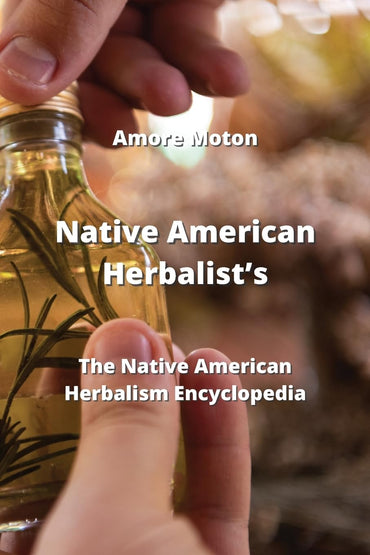 Native American Herbalist's: The Native American Herbalism Encyclopedia