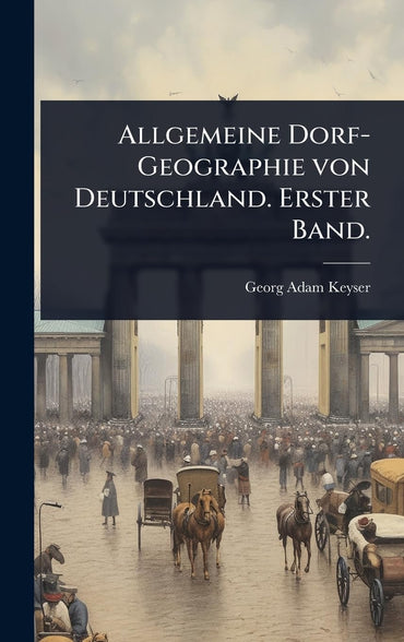Allgemeine Dorf-Geographie von Deutschland. Erster Band. (German Edition)