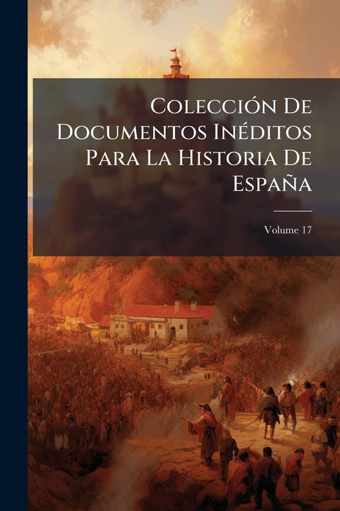 Colección De Documentos Inéditos Para La Historia De España; Volume 17 (Spanish Edition)
