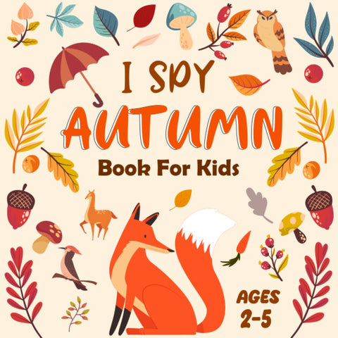 I Spy Autumn Book for Kids Ages 2-5: I Spy Fall Book Seasonal Activity Book For Kids Interactive Guessing Game and Color