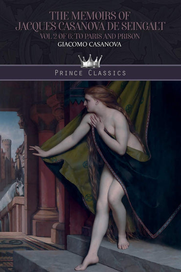 The Memoirs of Jacques Casanova de Seingalt Vol. 2: To Paris and Prison (Prince Classics)