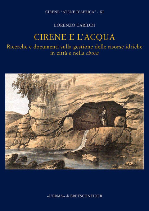 Cirene E L'acqua: Ricerche E Documenti Sulla Gestione Delle Risorse Idriche in Citta E Nella Chora: Cirene Atene D'afric