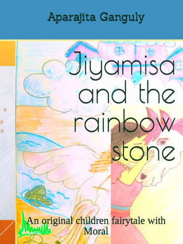 Jiyamisa and the rainbow stone: An original children fairytale with Moral (Tales of Jiyamisa)