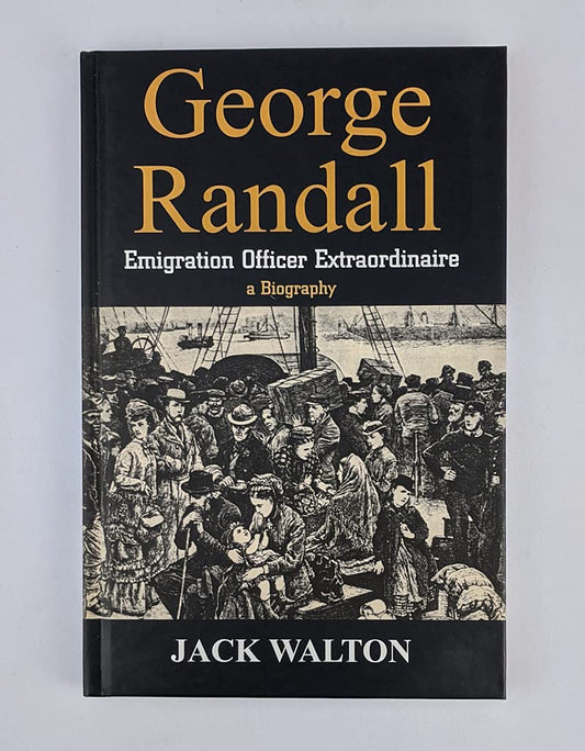George Randall: Emigration Officer Extraordinaire: A Biography