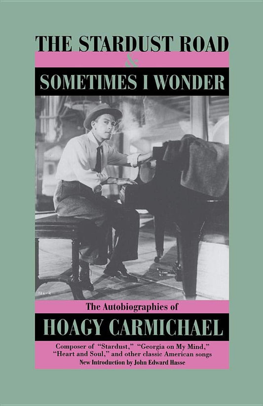 The Stardust Road & Sometimes I Wonder: The Autobiography of Hoagy Carmichael