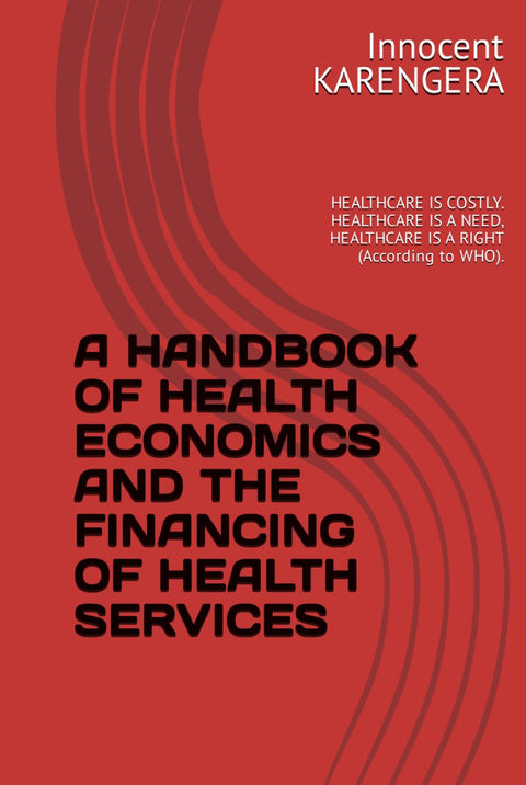 A HANDBOOK OF HEALTH ECONOMICS AND THE FINANCING OF HEALTH SERVICES: HEALTHCARE IS COSTLY. HEALTHCARE IS A NEED, HEALTHC