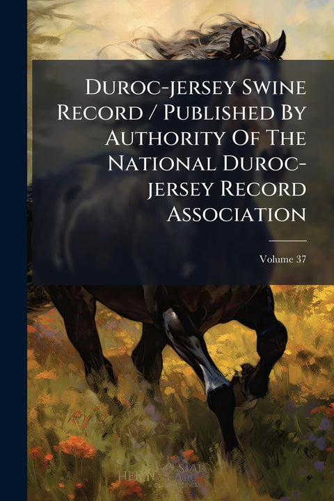 Duroc-jersey Swine Record / Published By Authority Of The National Duroc-jersey Record Association; Volume 37