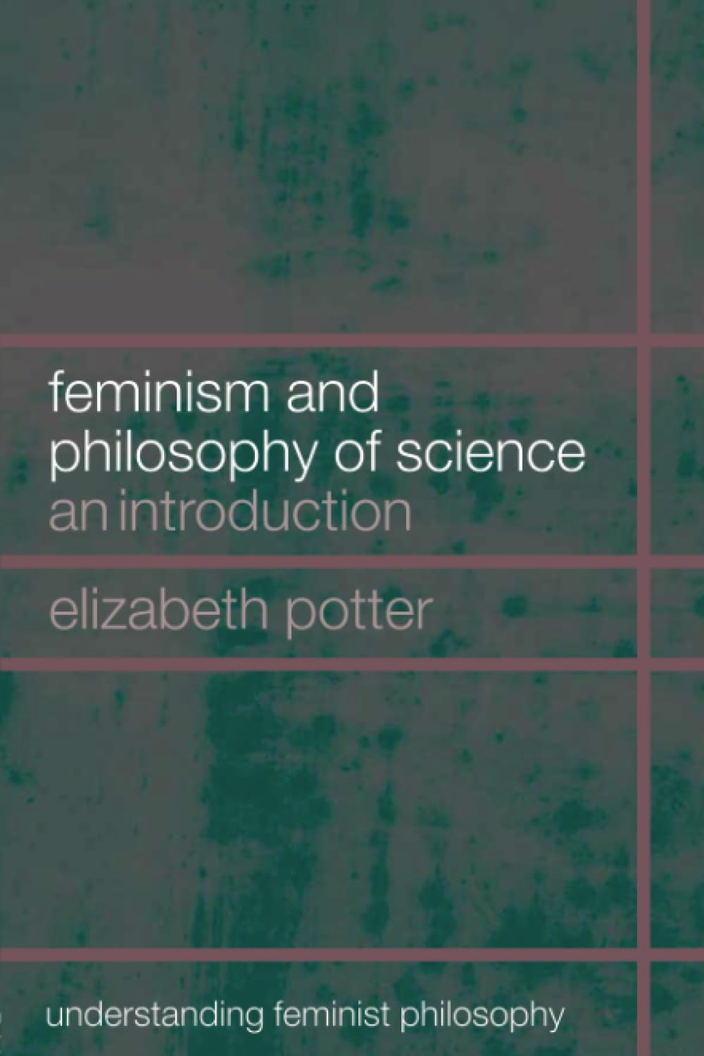 Feminism and Philosophy of Science (Understanding Feminist Philosophy)