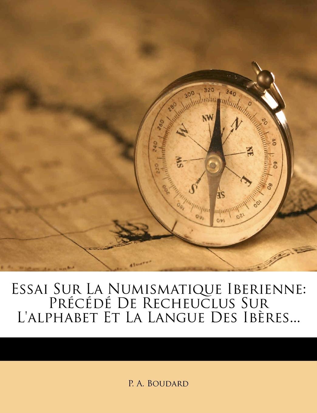 Essai Sur La Numismatique Iberienne: Precede de Recheuclus Sur L'Alphabet Et La Langue Des Iberes... (French Edition)