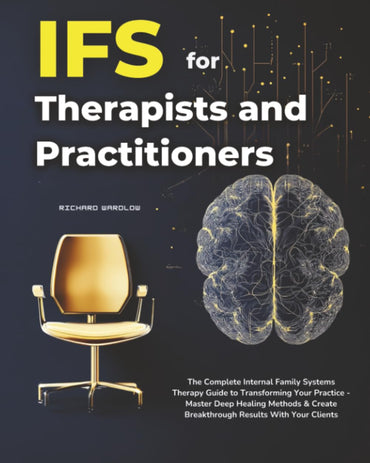 IFS for Therapists and Practitioners: The Complete Internal Family Systems Therapy Guide to Transforming Your Practice - Master Deep Healing Methods &