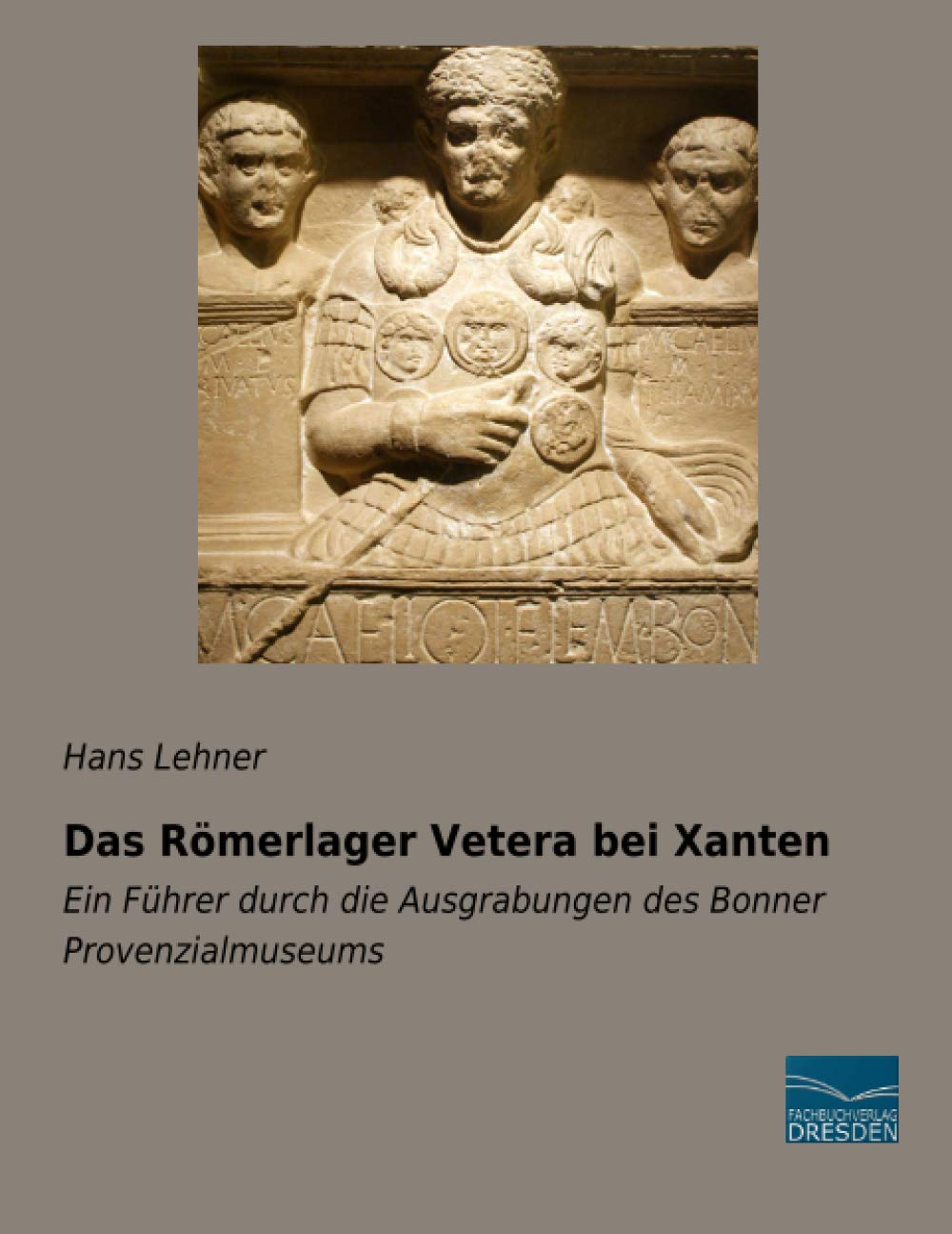 Das Römerlager Vetera bei Xanten: Ein Führer durch die Ausgrabungen des Bonner Provenzialmuseums (German Edition)