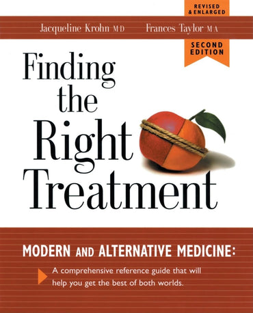 Finding the Right Treatment: Modern and Alternative Medicine: A Comprehensive Reference Guide That Will Help You Get the Best of Both Worlds