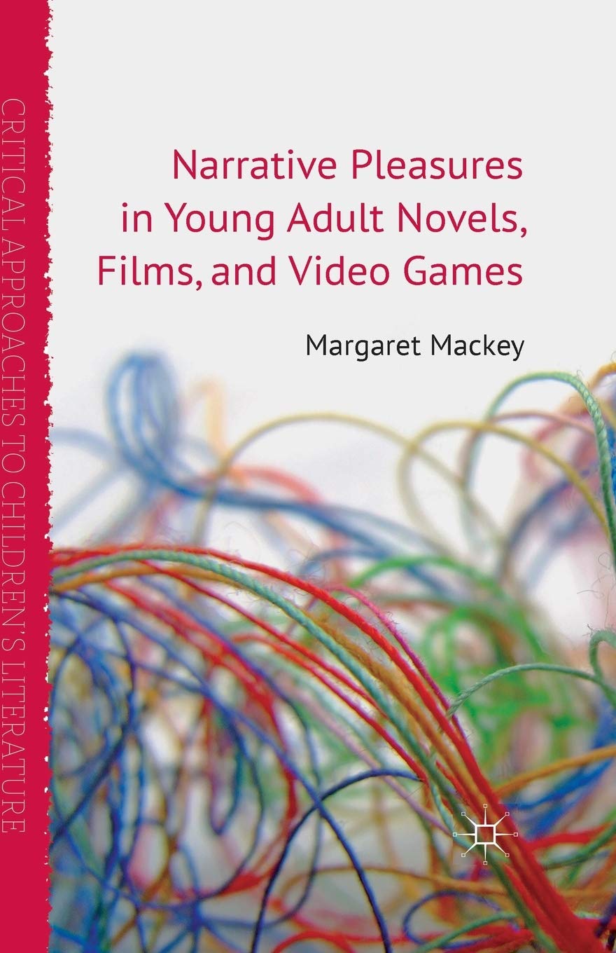 Narrative Pleasures in Young Adult Novels, Films and Video Games (Critical Approaches to Children's Literature)