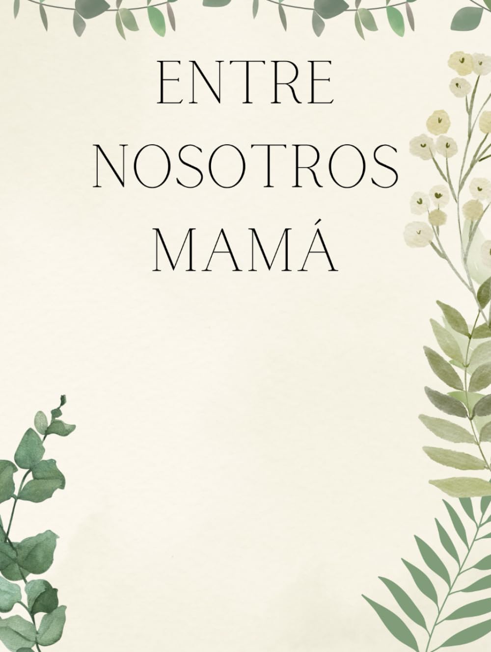 Entre nosotros MAMÁ - Recuerdos de una madre: "Legado Familiar: Los tesoros íntimos de una MADRE y sus valiosas enseñanz