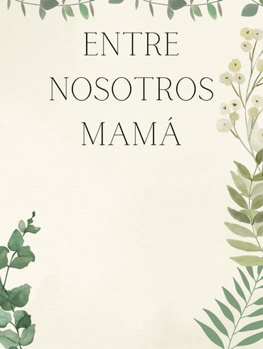 Entre nosotros MAMÁ - Recuerdos de una madre: "Legado Familiar: Los tesoros íntimos de una MADRE y sus valiosas enseñanz